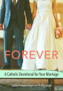 Forever: A Catholic Devotional for Your Marriage