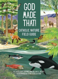 Title: God Made That: That Catholic Nature Field Guide, Author: Kathleen Hoenke