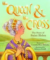 Title: The Queen and the Cross: The Story of Saint Helen, Author: Cornelia Mary Bilinsky