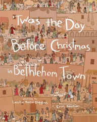 Title: Twas the Day Before Christmas in Bethlehem Town, Author: Leslie Bond Diggins