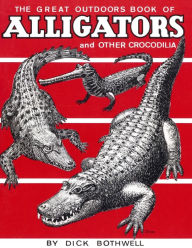 Title: Great Outdoors Book of Alligators & Other Crocodilia, Author: Dick Bothwell