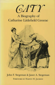 Title: Caty: A Biography of Catharine Littlefield Greene, Author: John F. Stegeman