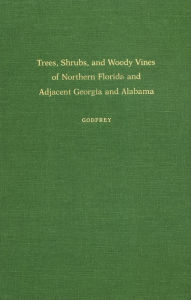 Trees, Shrubs, and Woody Vines of Northern Florida and Adjacent Georgia and Alabama / Edition 1