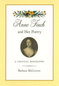 Title: Anne Finch and Her Poetry: A Critical Biography, Author: Barbara McGovern