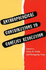 Title: Anthropological Contributions to Conflict Resolution / Edition 1, Author: Alvin W. Wolfe