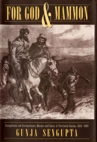 Title: For God and Mammon: Evangelicals and Entrepreneurs, Masters and Slaves in Territorial Kansas, 1854-1860, Author: Gunja SenGupta