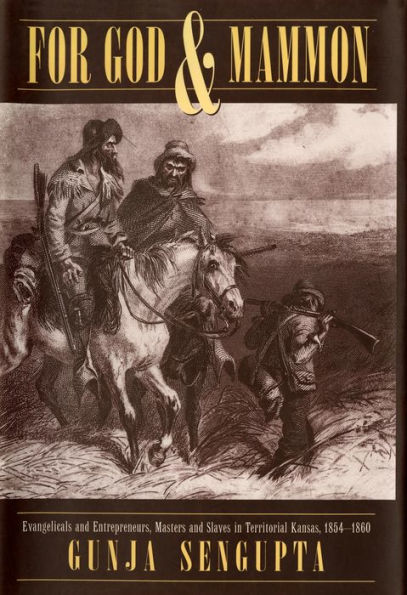 For God and Mammon: Evangelicals and Entrepreneurs, Masters and Slaves in Territorial Kansas, 1854-1860