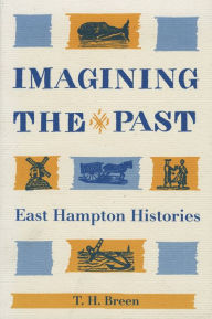 Title: Imagining the Past: East Hampton Histories / Edition 1, Author: T. H. Breen