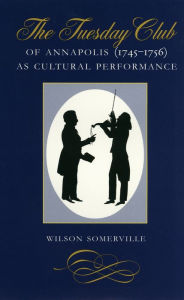 Title: The Tuesday Club of Annapolis (1745-1756) as Cultural Performance, Author: Wilson Somerville
