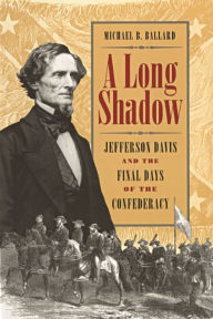 A Long Shadow: Jefferson Davis and the Final Days of the Confederacy