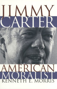 Title: Jimmy Carter, American Moralist, Author: Kenneth E. Morris