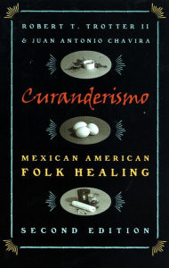 Title: Curanderismo: Mexican American Folk Healing / Edition 2, Author: Robert T. Trotter II
