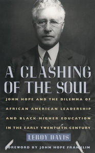 Title: A Clashing of the Soul: John Hope and the Dilemma of African American Leadership and Black Higher Education in the Early Twentieth Century, Author: Leroy Davis