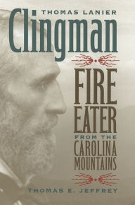 Title: Thomas Lanier Clingman: Fire Eater from the Carolina Mountains, Author: Thomas E. Jeffrey