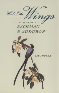 Title: Had I the Wings: The Friendship of Bachman and Audubon, Author: Jay Shuler