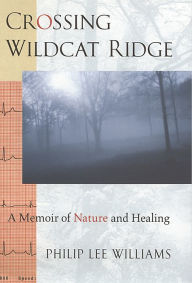 Title: Crossing Wildcat Ridge: A Memoir of Nature and Healing, Author: Philip Lee Williams