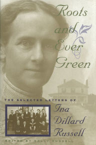 Title: Roots and Ever Green: The Selected Letters of Ina Dillard Russell, Author: Sally Russell