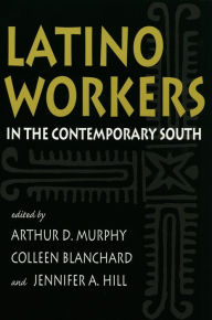 Title: Latino Workers in the Contemporary South, Author: Arthur D. Murphy