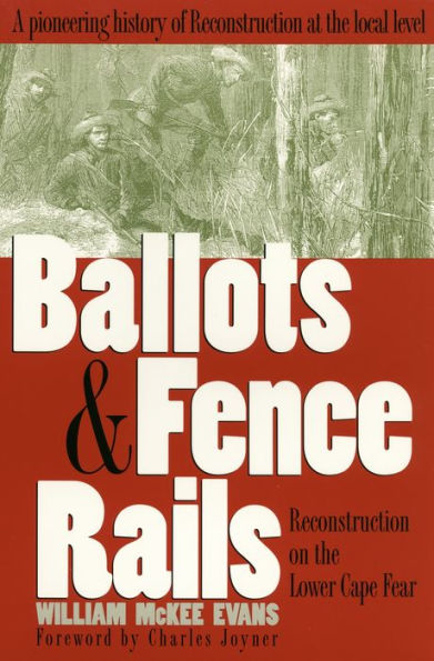Ballots and Fence Rails: Reconstruction on the Lower Cape Fear / Edition 1