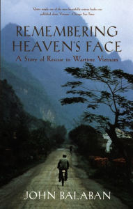 Title: Remembering Heaven's Face: A Story of Rescue in Wartime Vietnam / Edition 1, Author: John Balaban