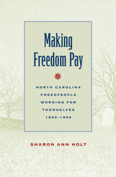 Making Freedom Pay: North Carolina Freedpeople Working for Themselves, 1865-1900 / Edition 1