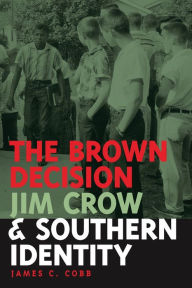 Title: The Brown Decision, Jim Crow, and Southern Identity / Edition 1, Author: James C. Cobb