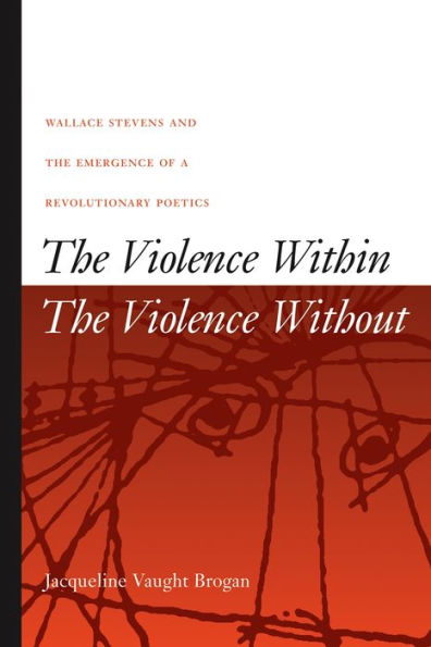 The Violence Within / The Violence Without: Wallace Stevens and the Emergence of a Revolutionary Poetics