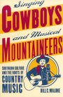 Singing Cowboys and Musical Mountaineers: Southern Culture and the Roots of Country Music / Edition 1