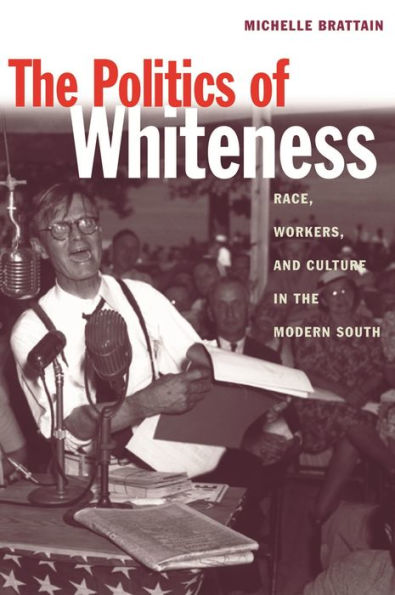 The Politics of Whiteness: Race, Workers, and Culture in the Modern South