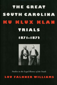 Title: The Great South Carolina Ku Klux Klan Trials, 1871-1872 / Edition 1, Author: Lou Falkner Williams