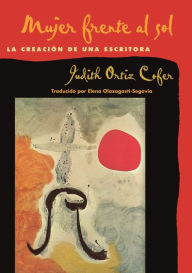 Title: Mujer frente al sol: La creacion de una escritora, Author: Judith Ortiz Cofer