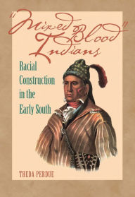 Title: Mixed Blood Indians: Racial Construction in the Early South, Author: Theda Perdue