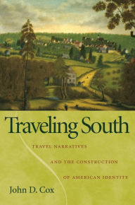 Title: Traveling South: Travel Narratives and the Construction of American Identity, Author: John D. Cox
