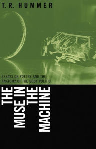 Title: The Muse in the Machine: Essays on Poetry and the Anatomy of the Body Politic, Author: T. R. Hummer