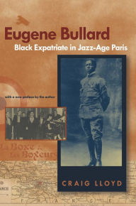 Title: Eugene Bullard, Black Expatriate in Jazz-Age Paris, Author: Craig Lloyd