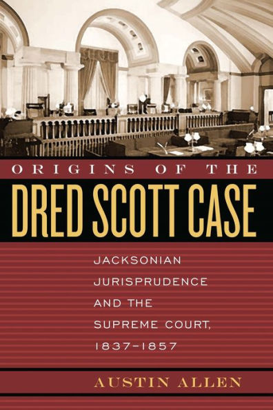 Origins of the Dred Scott Case: Jacksonian Jurisprudence and the Supreme Court, 1837-1857 / Edition 1