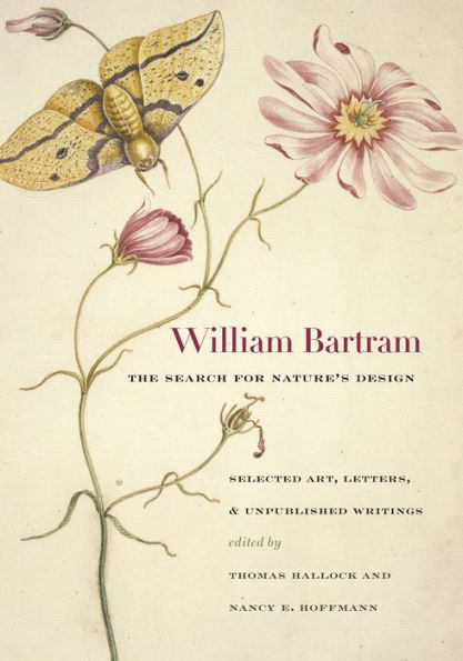 William Bartram, The Search for Nature's Design: Selected Art, Letters, and Unpublished Writings