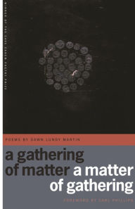 Title: A Gathering of Matter / A Matter of Gathering: Poems, Author: Dawn Lundy Martin