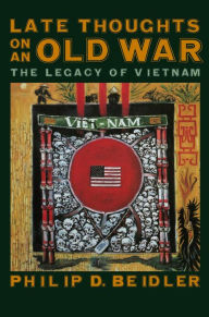 Title: Late Thoughts on an Old War: The Legacy of Vietnam / Edition 1, Author: Philip D. Beidler