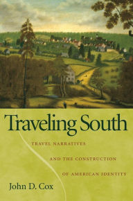 Title: Traveling South: Travel Narratives and the Construction of American Identity, Author: John D. Cox