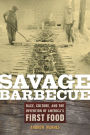 Savage Barbecue: Race, Culture, and the Invention of America's First Food