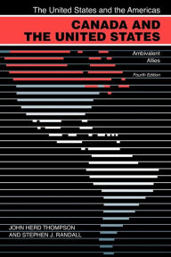 Title: Canada and the United States: Ambivalent Allies / Edition 4, Author: John Herd Thompson