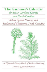 Title: The Gardener's Calendar for South-Carolina, Georgia, and North-Carolina, Author: Robert Squibb
