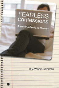 Title: Fearless Confessions: A Writer's Guide to Memoir, Author: Sue William Silverman