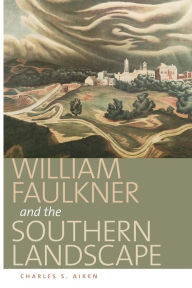 Title: William Faulkner and the Southern Landscape, Author: Charles S. Aiken