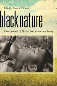 Title: Black Nature: Four Centuries of African American Nature Poetry, Author: Camille T. Dungy