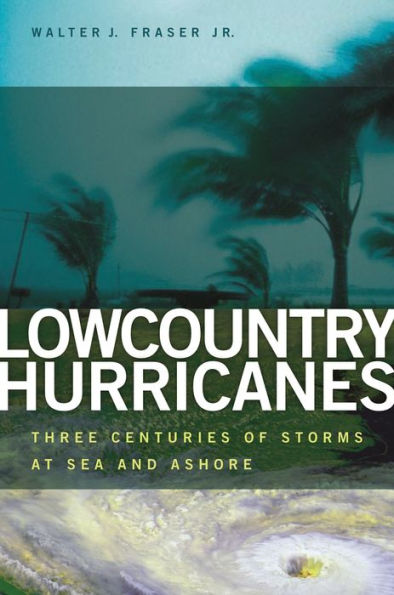 Lowcountry Hurricanes: Three Centuries of Storms at Sea and Ashore