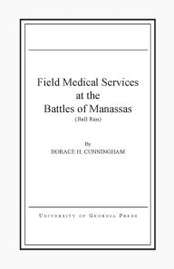 Title: Field Medical Services at the Battles of Manassas, Author: Horace H. Cunningham