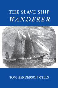 Title: The Slave Ship Wanderer, Author: Tom Henderson Wells