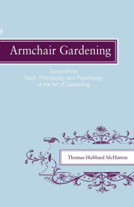 Title: Armchair Gardening: Some of the Spirit, Philosophy and Psychology of the Art of Gardening, Author: Thomas Hubbard McHatton